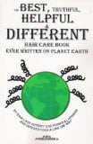 The Best, Truthful, Helpful & Different Hair Care Book Ever Written on Planet Earth: My Hair Care Odyssey and Personal Opinions and Observations Along the Way